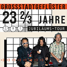 Grossstadtgeflüster - 23 2/3 Jahre Jubiläumstour 2026