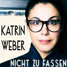 Katrin Weber: Nicht zu fassen - Kabarettabend